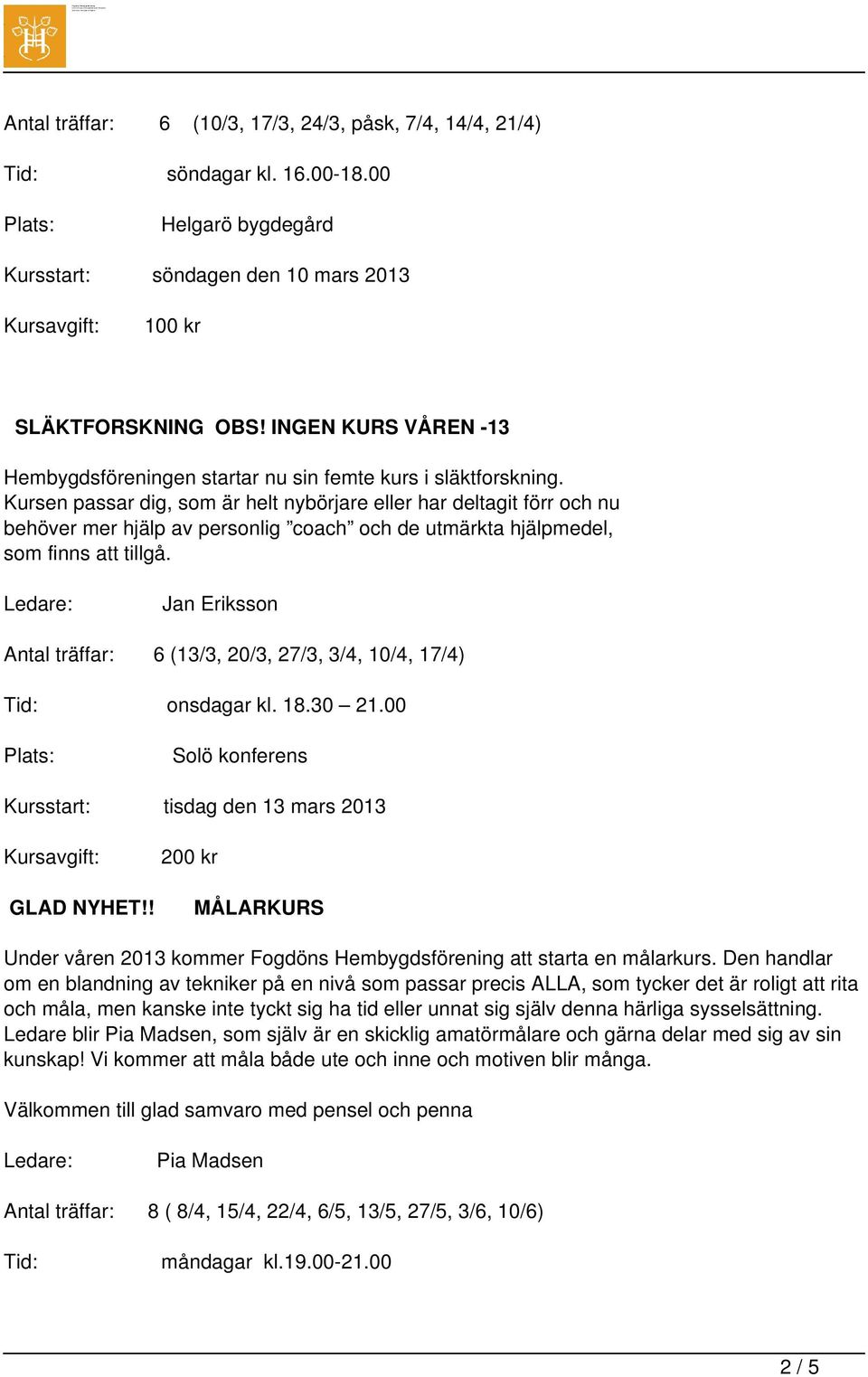 Kursen passar dig, som är helt nybörjare eller har deltagit förr och nu behöver mer hjälp av personlig coach och de utmärkta hjälpmedel, som finns att tillgå.