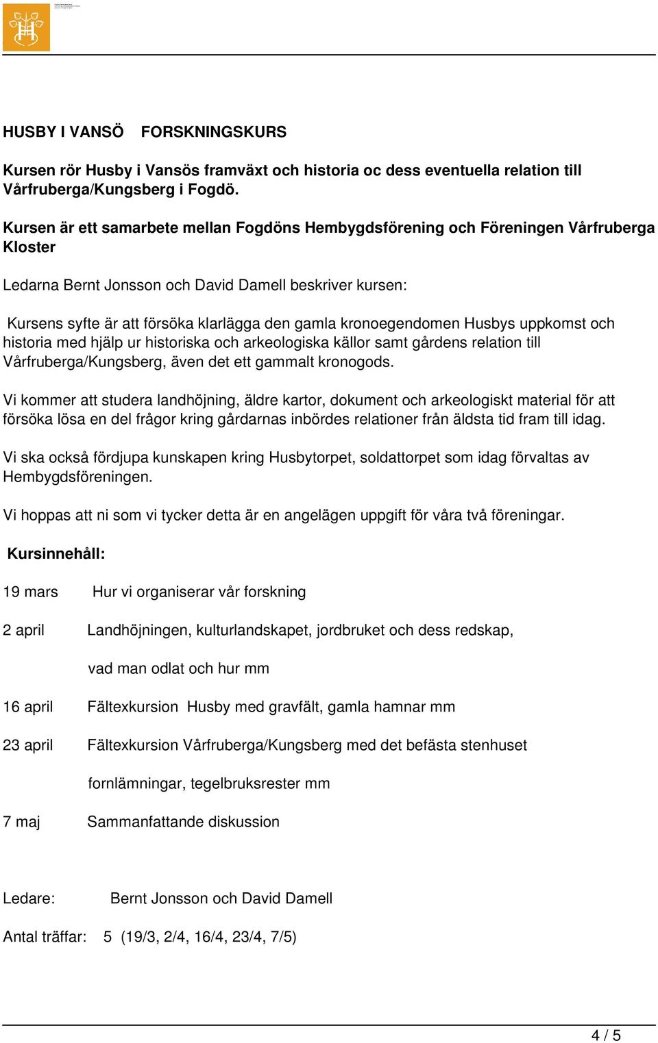 kronoegendomen Husbys uppkomst och historia med hjälp ur historiska och arkeologiska källor samt gårdens relation till Vårfruberga/Kungsberg, även det ett gammalt kronogods.