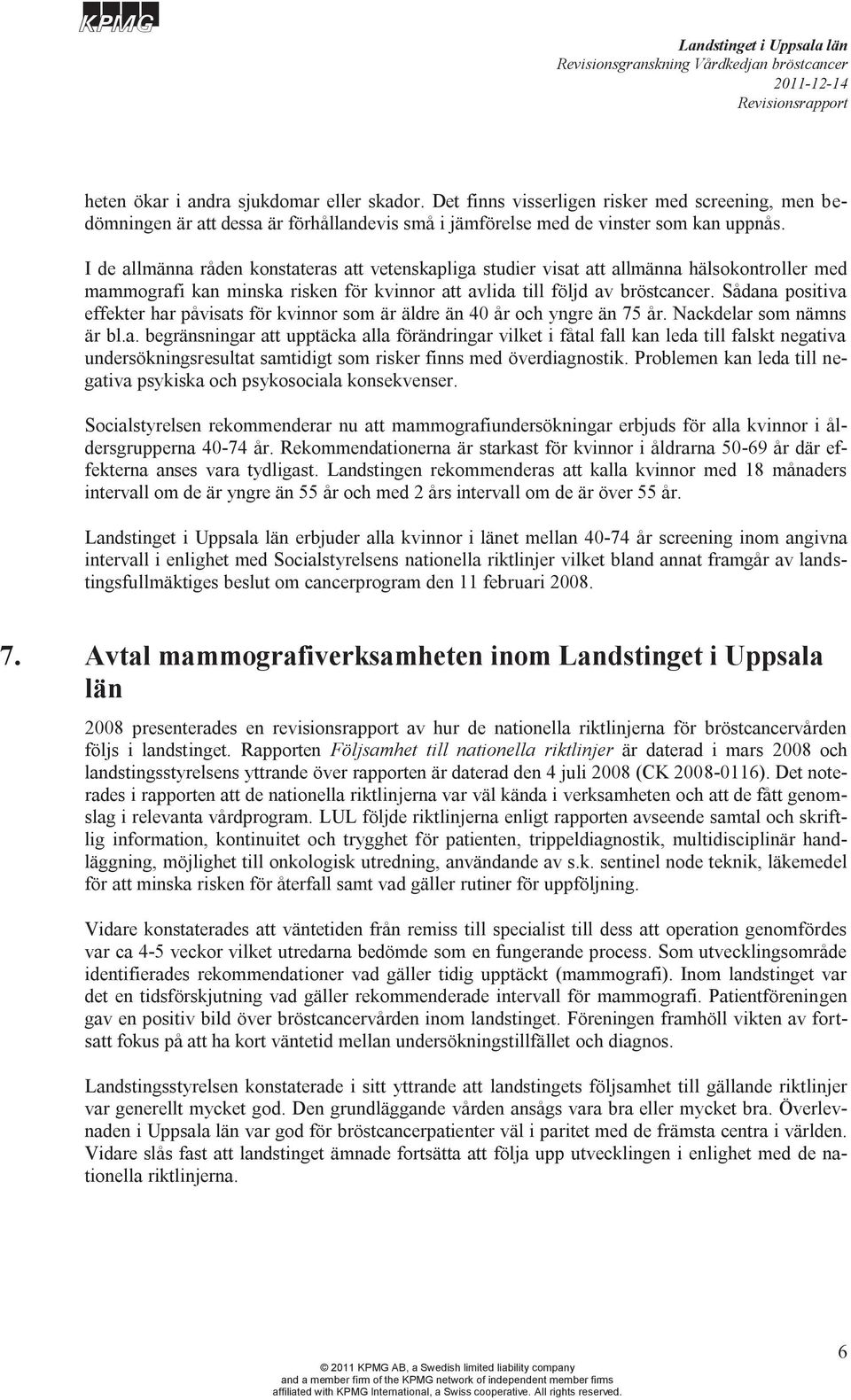 Sådana positiva effekter har påvisats för kvinnor som är äldre än 40 år och yngre än 75 år. Nackdelar som nämns är bl.a. begränsningar att upptäcka alla förändringar vilket i fåtal fall kan leda till falskt negativa undersökningsresultat samtidigt som risker finns med överdiagnostik.