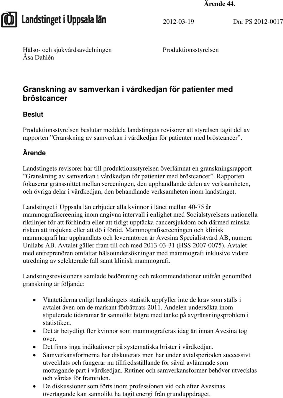 meddela landstingets revisorer att styrelsen tagit del av rapporten Granskning av samverkan i vårdkedjan för patienter med bröstcancer.