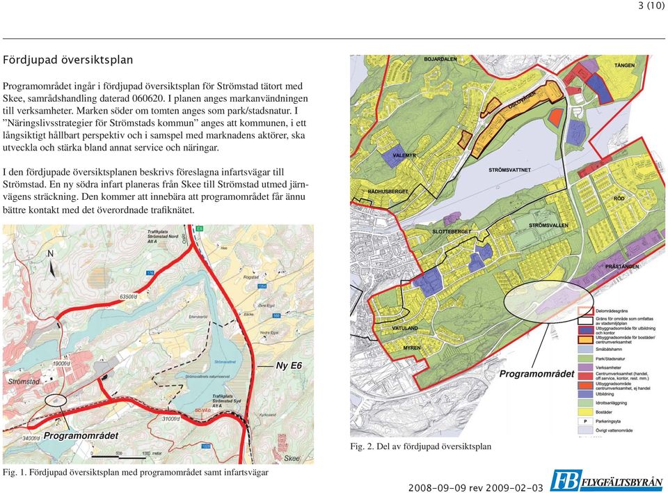 I Näringslivsstrategier för Strömstads kommun anges att kommunen, i ett långsiktigt hållbart perspektiv och i samspel med marknadens aktörer, ska utveckla och stärka bland annat service och näringar.