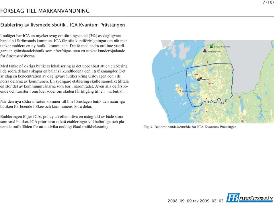 Det är med andra ord inte ytterligare en gränshandelsbutik som efterfrågas utan ett utökat kunderbjudande för Strömstadsborna.