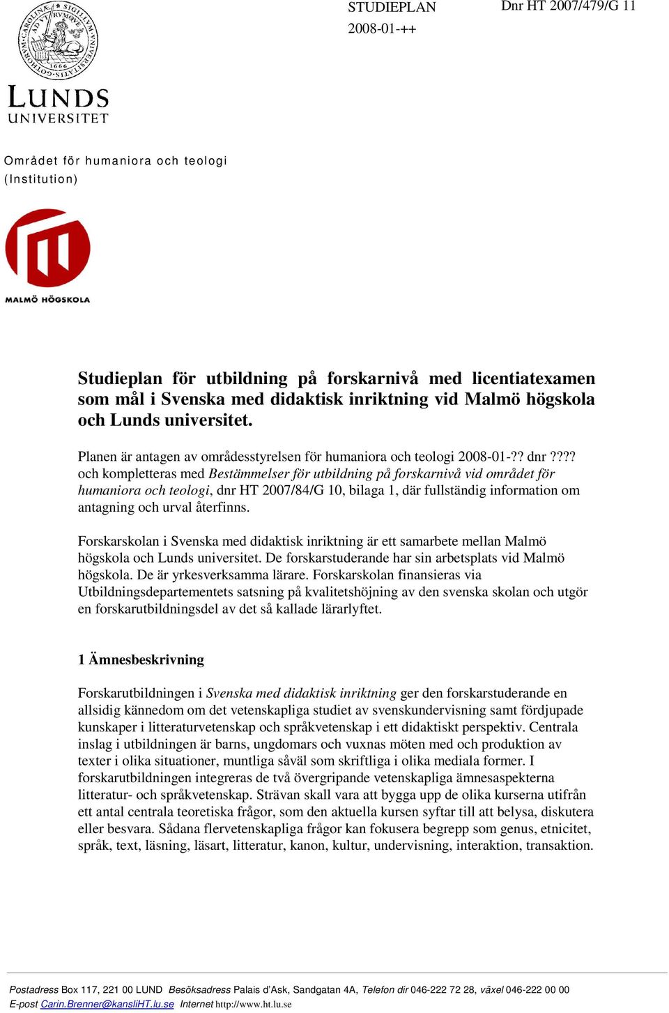 ??? och kompletteras med Bestämmelser för utbildning på forskarnivå vid området för humaniora och teologi, dnr HT 2007/84/G 10, bilaga 1, där fullständig information om antagning och urval återfinns.