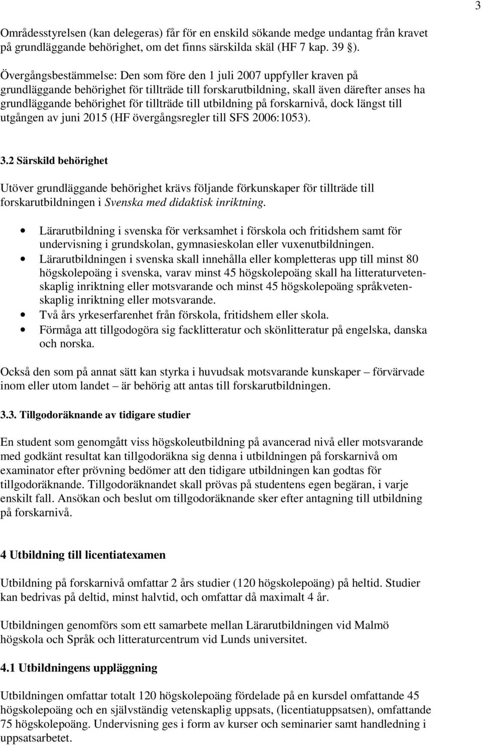 tillträde till utbildning på forskarnivå, dock längst till utgången av juni 2015 (HF övergångsregler till SFS 2006:1053). 3.