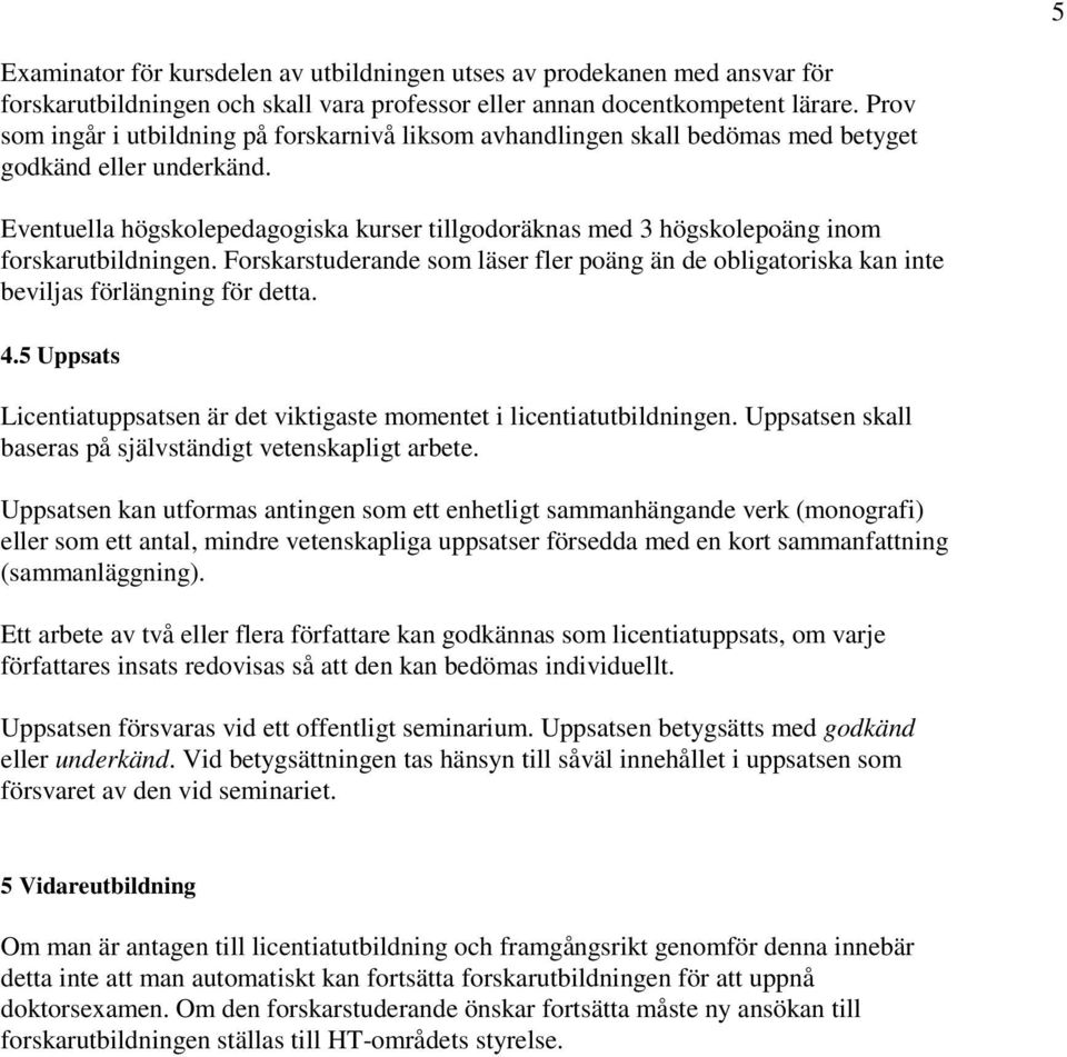 Eventuella högskolepedagogiska kurser tillgodoräknas med 3 högskolepoäng inom forskarutbildningen. Forskarstuderande som läser fler poäng än de obligatoriska kan inte beviljas förlängning för detta.