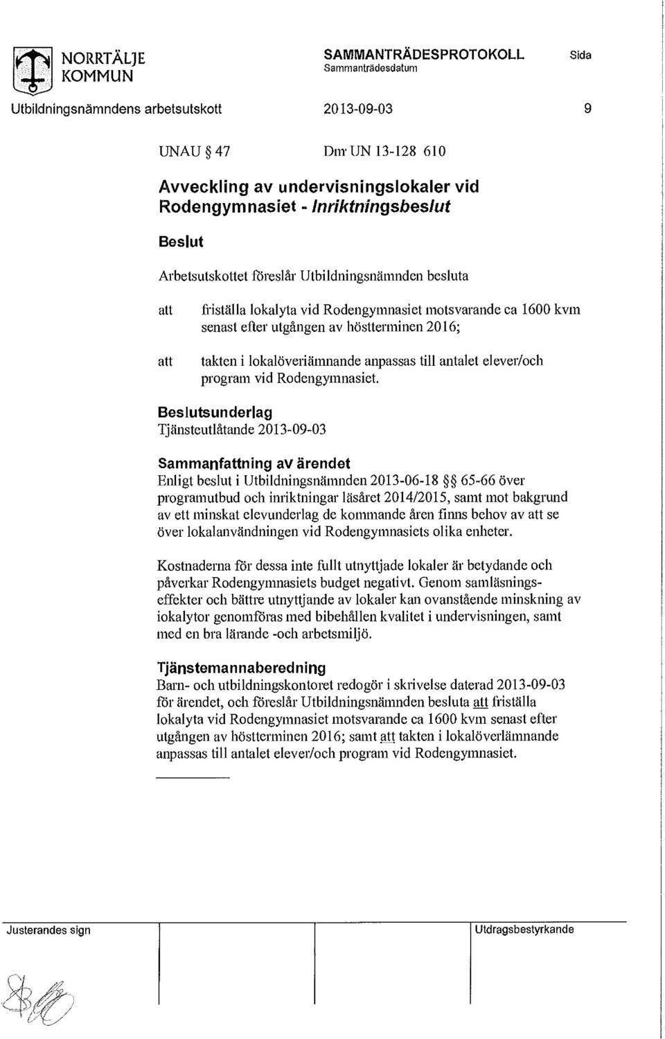 sunderlag Tjänsteutlåtande Sammanfning av ärendet Enligt beslut i Utbildningsnämnden 2013-06-18 65-66 över programutbud och inriktningar läsåret 2014/2015, samt mot bakgrund av ett minskat