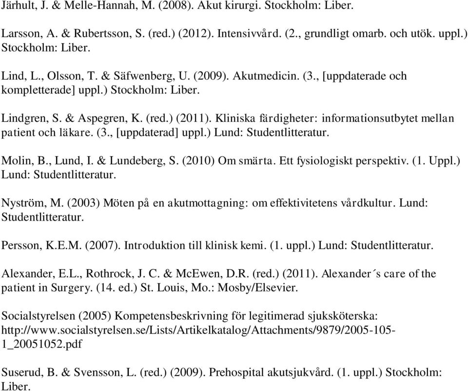 Kliniska färdigheter: informationsutbytet mellan patient och läkare. (3., [uppdaterad] uppl.) Lund: Molin, B., Lund, I. & Lundeberg, S. (2010) Om smärta. Ett fysiologiskt perspektiv. (1. Uppl.