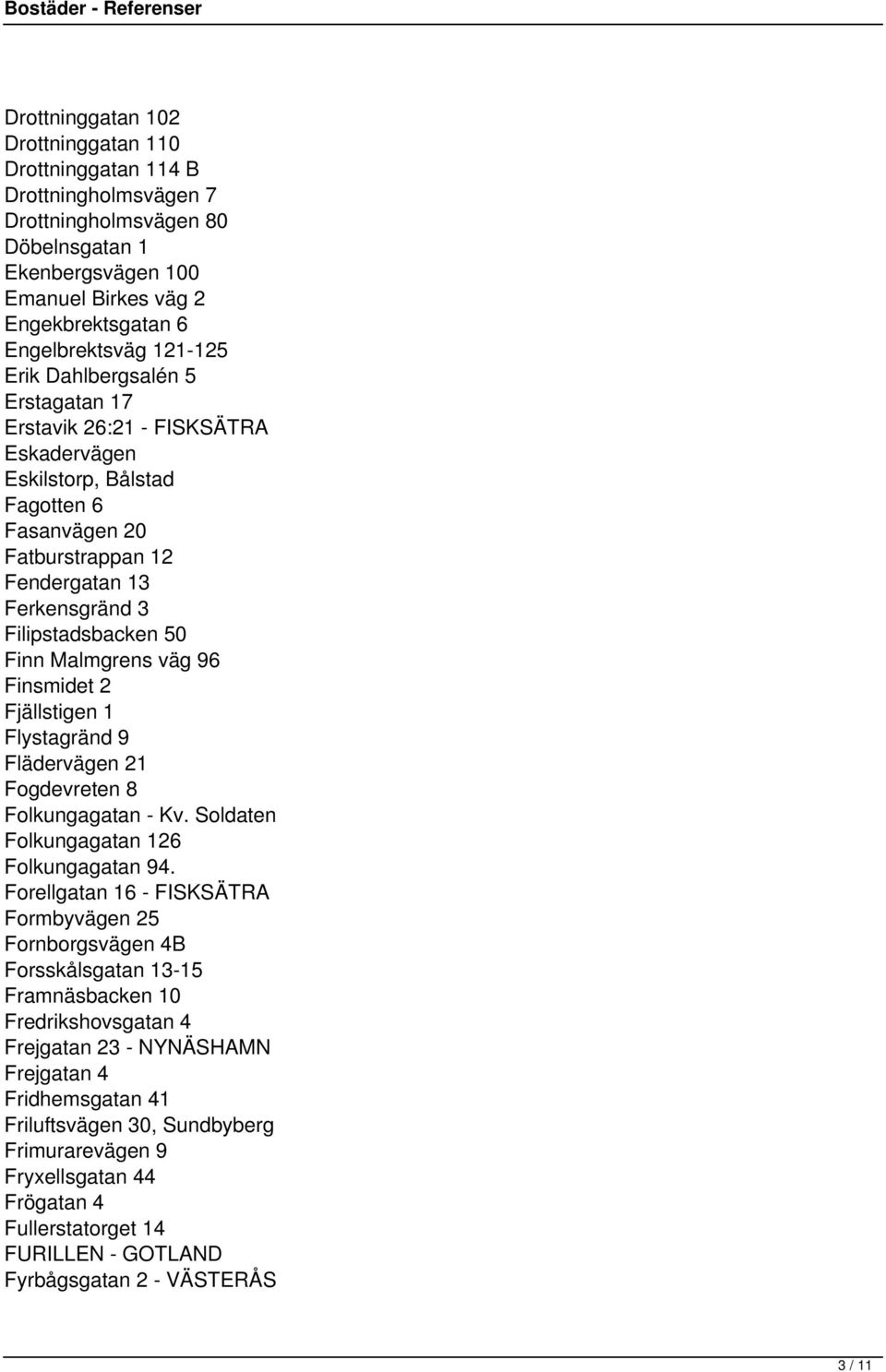 Finn Malmgrens väg 96 Finsmidet 2 Fjällstigen 1 Flystagränd 9 Flädervägen 21 Fogdevreten 8 Folkungagatan - Kv. Soldaten Folkungagatan 126 Folkungagatan 94.