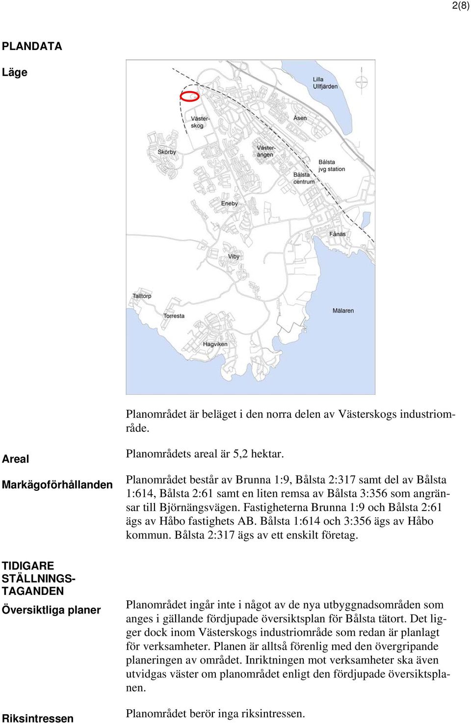 Planområdet består av Brunna 1:9, Bålsta 2:317 samt del av Bålsta 1:614, Bålsta 2:61 samt en liten remsa av Bålsta 3:356 som angränsar till Björnängsvägen.