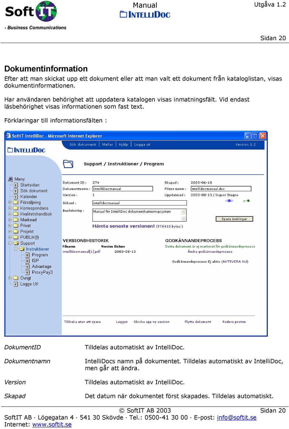 Förklaringar till informationsfälten : DokumentID Dokumentnamn Version Skapad Tilldelas automatiskt av IntelliDoc. IntelliDocs namn på dokumentet.