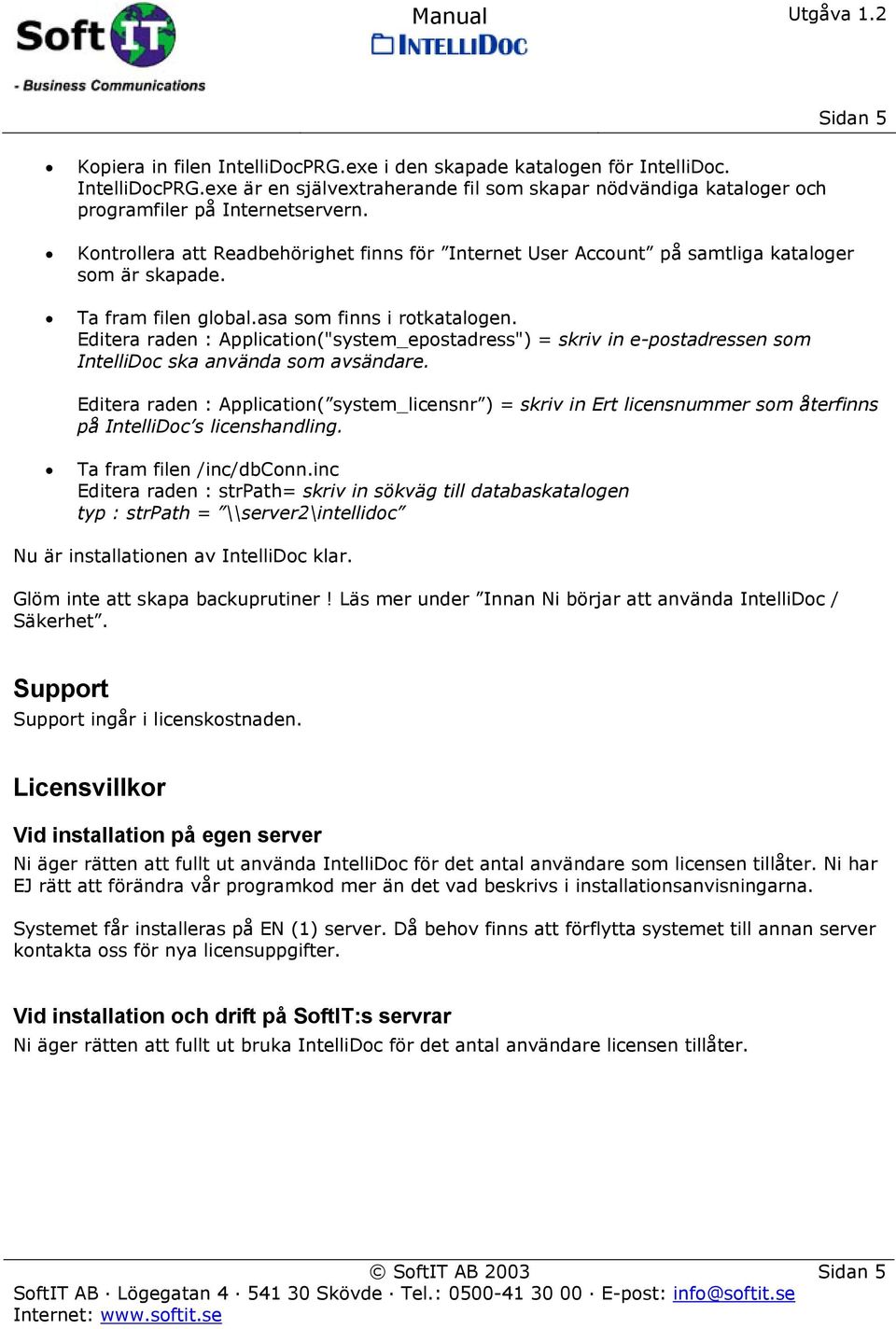 Editera raden : Application("system_epostadress") = skriv in e-postadressen som IntelliDoc ska använda som avsändare.