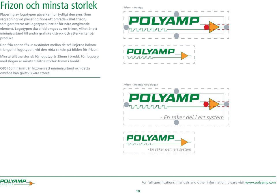 Logotypen ska alltid omges av en frizon, vilket är ett minimiavstånd till andra grafiska uttryck och ytterkanter på produkt.