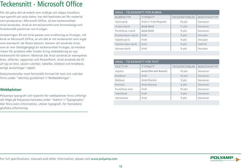 Anledningen till att Arial passar som ersättning av Frutiger, vid bruk av Microsoft Office, är att det är ett teckensnitt som ingår som standard i de flesta datorer.