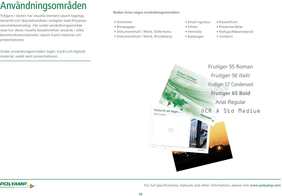 Nedan listas några användningsområden: Annonser Brevpapper Dokumentmall i Word, Sollentuna Dokumentmall i Word, Åtvidaberg Email signatur Filmer Hemsida Kataloger PowerPoint
