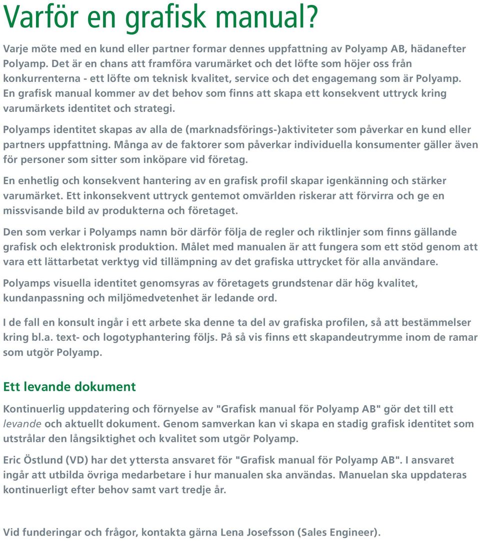 En grafisk manual kommer av det behov som finns att skapa ett konsekvent uttryck kring varumärkets identitet och strategi.