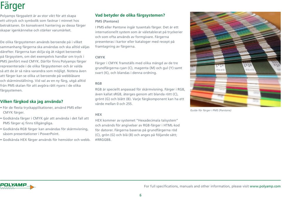 Färgerna kan skilja sig åt något beroende på färgsystem, om det exempelvis handlar om tryck i PMS jämfört med CMYK.