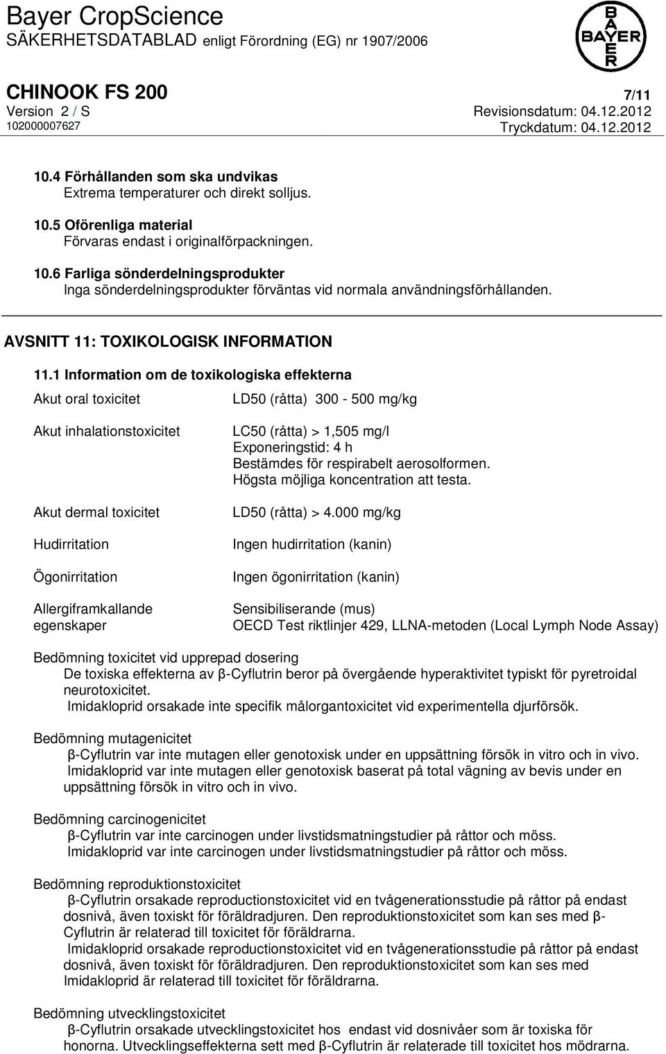 1 Information om de toxikologiska effekterna Akut oral toxicitet LD50 (råtta) 300-500 mg/kg Akut inhalationstoxicitet Akut dermal toxicitet Hudirritation Ögonirritation Allergiframkallande egenskaper
