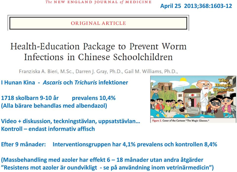 informativ affisch Efter 9 månader: Interventionsgruppen har 4,1% prevalens och kontrollen 8,4% (Massbehandling med