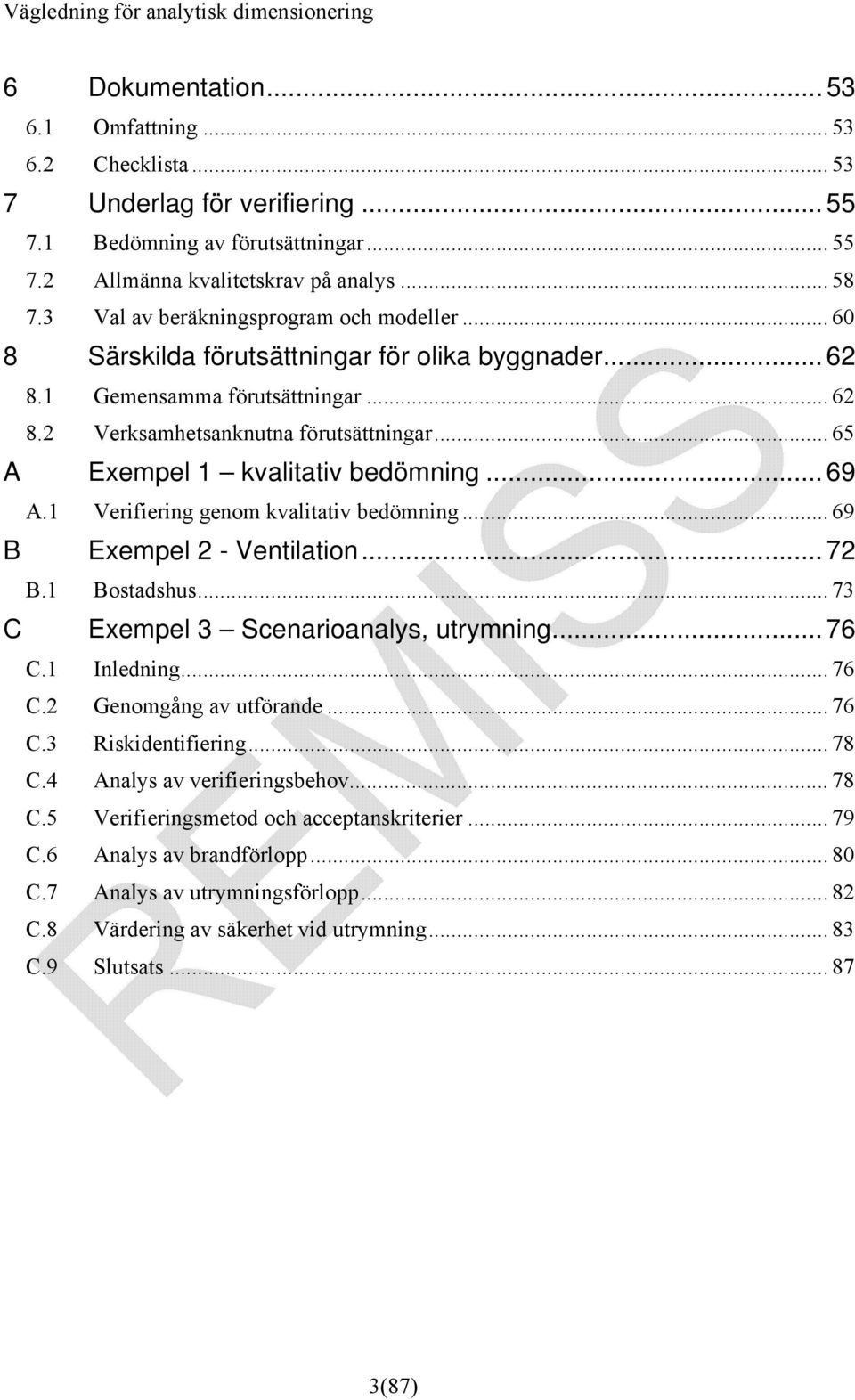 .. 65 A Exempel 1 kvalitativ bedömning... 69 A.1 Verifiering genom kvalitativ bedömning... 69 B Exempel 2 - Ventilation... 72 B.1 Bostadshus... 73 C Exempel 3 Scenarioanalys, utrymning... 76 C.