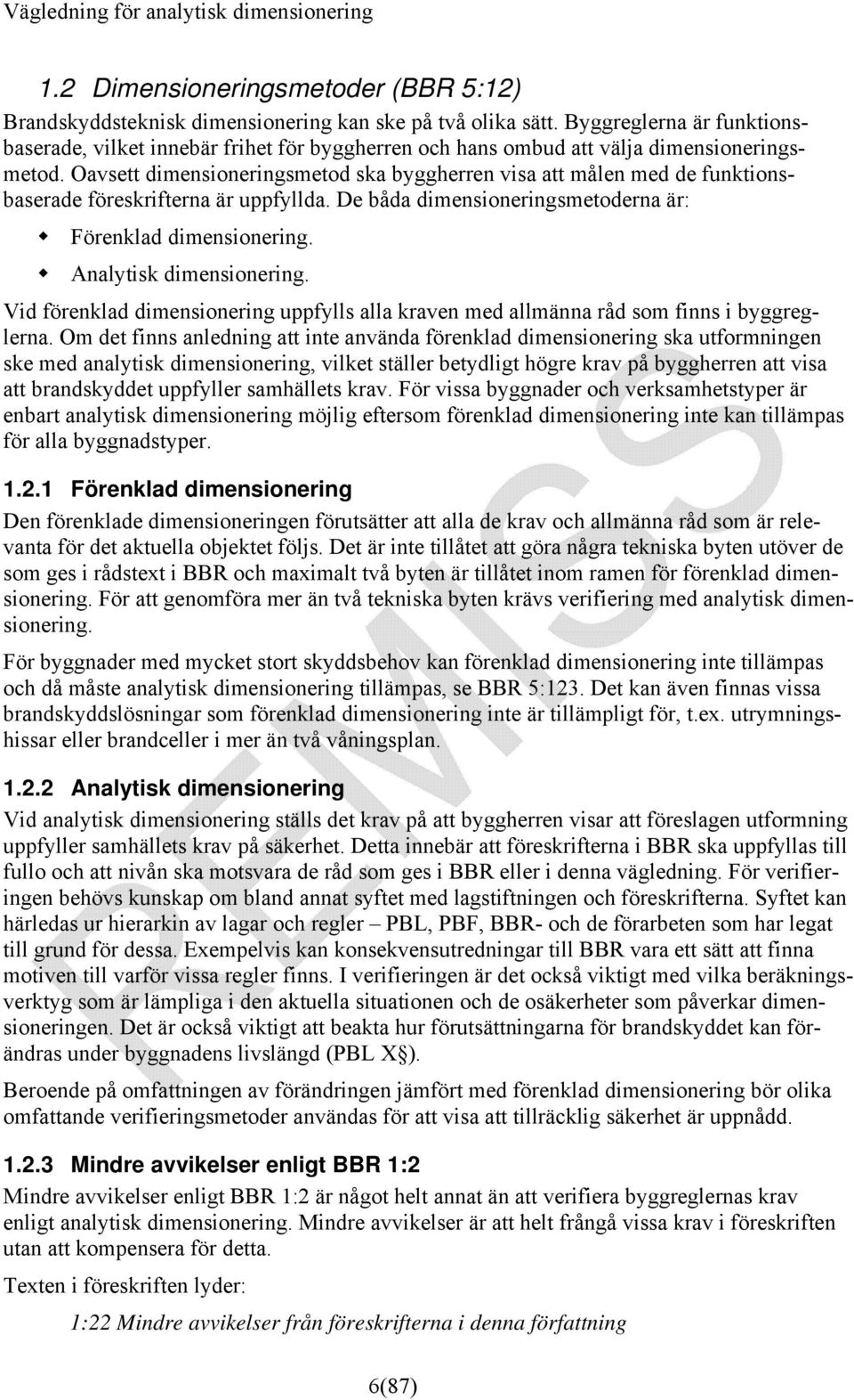 Oavsett dimensioneringsmetod ska byggherren visa att målen med de funktionsbaserade föreskrifterna är uppfyllda. De båda dimensioneringsmetoderna är: Förenklad dimensionering.