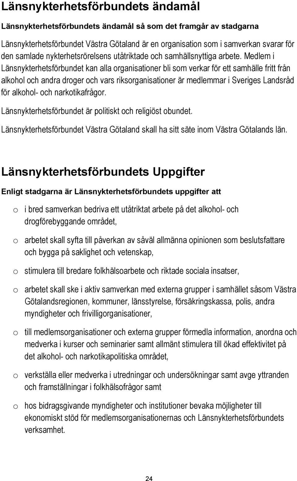 Medlem i Länsnykterhetsförbundet kan alla organisationer bli som verkar för ett samhälle fritt från alkohol och andra droger och vars riksorganisationer är medlemmar i Sveriges Landsråd för alkohol-