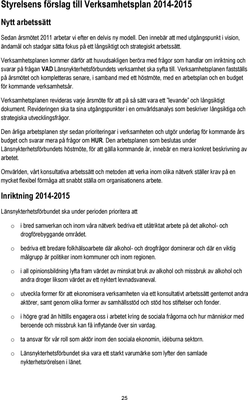 Verksamhetsplanen kommer därför att huvudsakligen beröra med frågor som handlar om inriktning och svarar på frågan VAD Länsnykterhetsförbundets verksamhet ska syfta till.