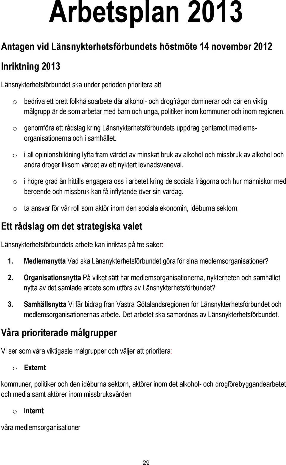 o genomföra ett rådslag kring Länsnykterhetsförbundets uppdrag gentemot medlemsorganisationerna och i samhället.