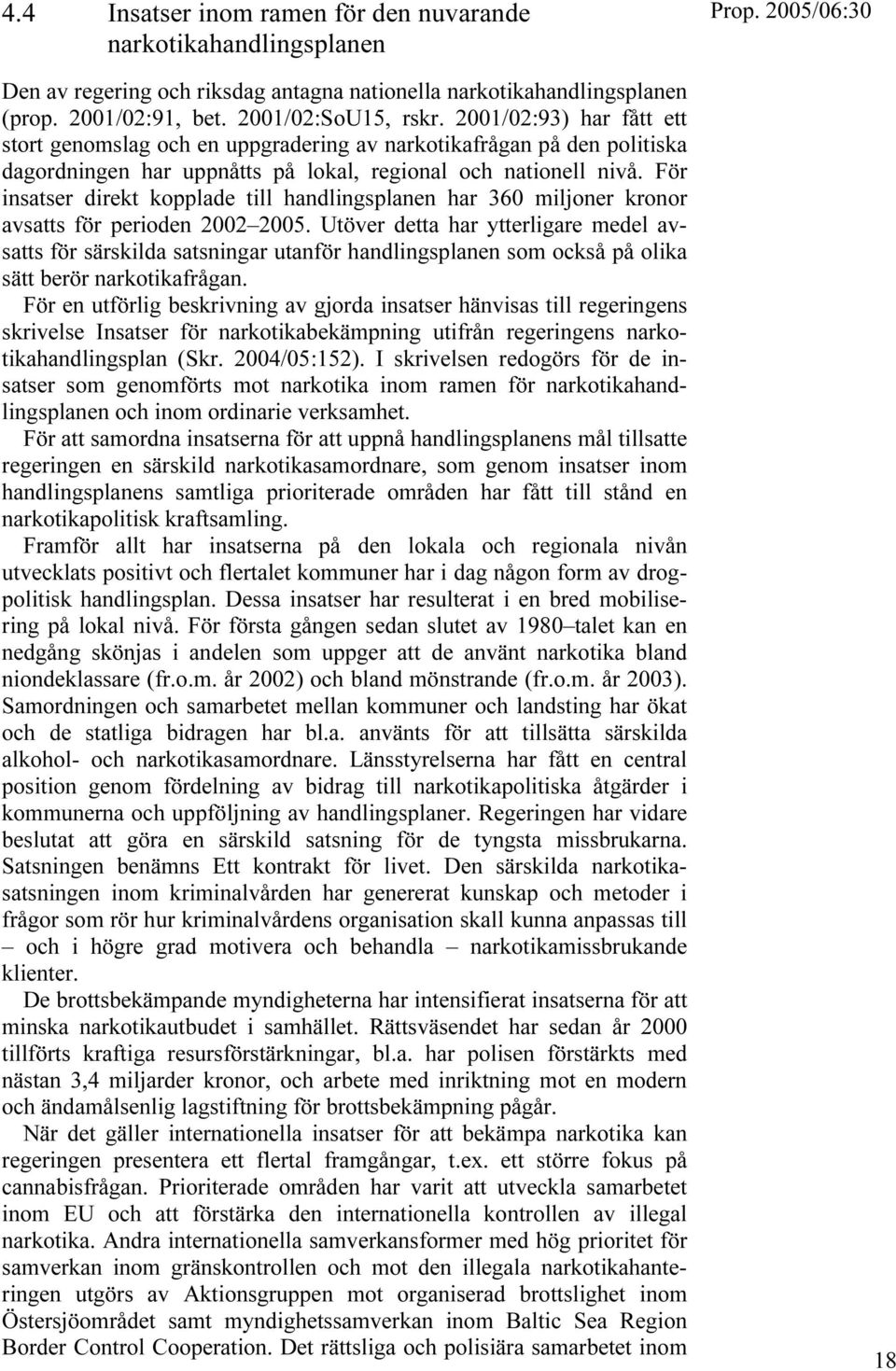 För insatser direkt kopplade till handlingsplanen har 360 miljoner kronor avsatts för perioden 2002 2005.