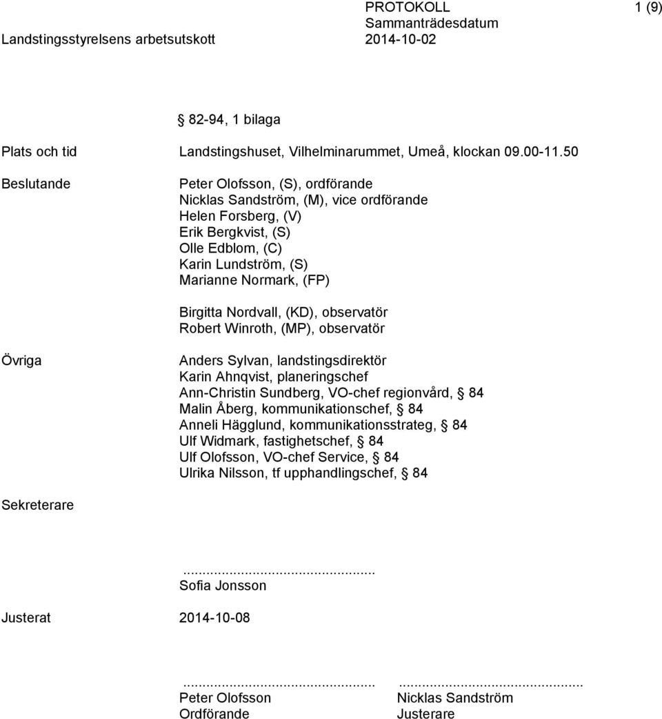 Birgitta Nordvall, (KD), observatör Robert Winroth, (MP), observatör Övriga Anders Sylvan, landstingsdirektör Karin Ahnqvist, planeringschef Ann-Christin Sundberg, VO-chef regionvård, 84 Malin