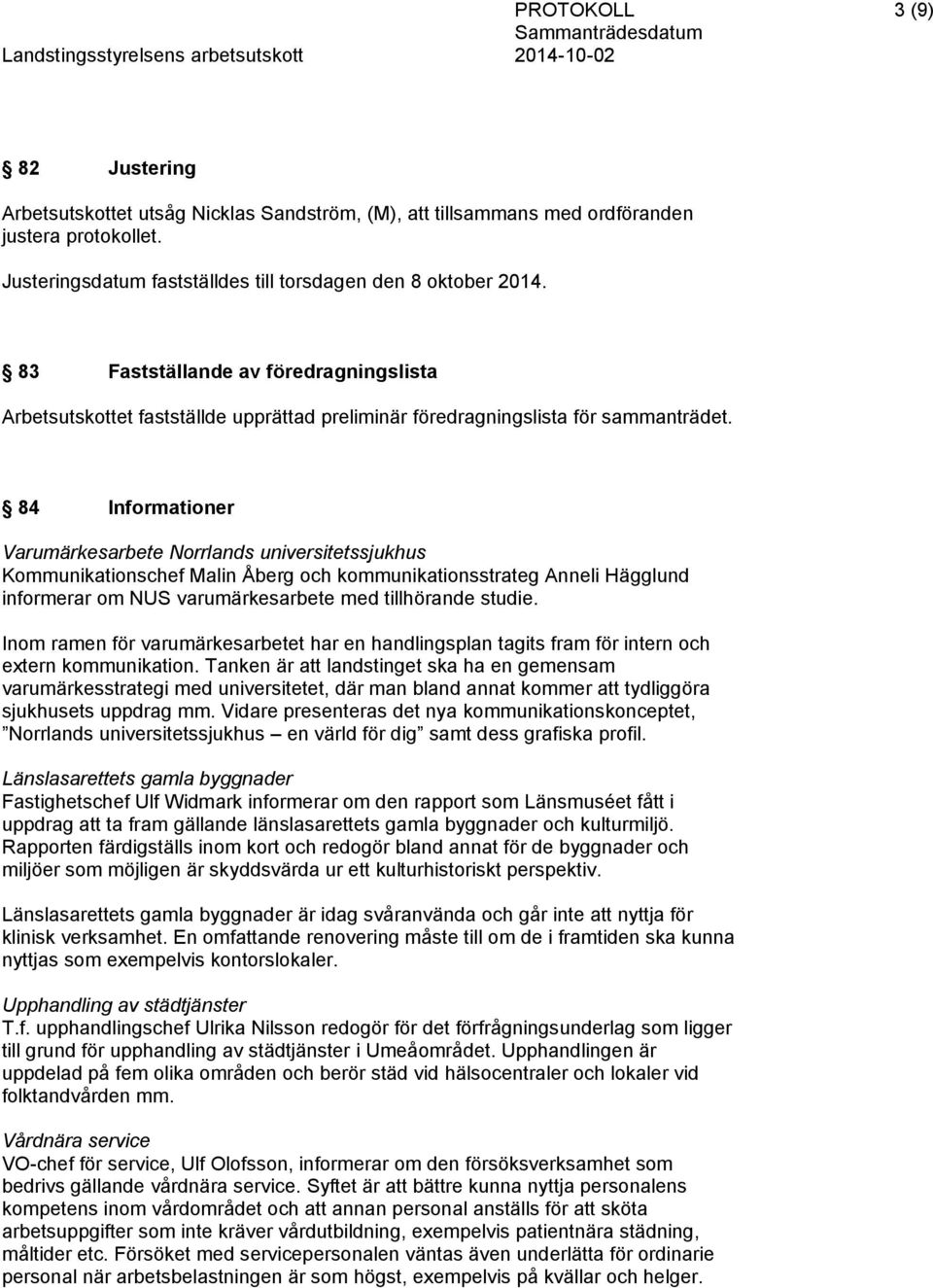 84 Informationer Varumärkesarbete Norrlands universitetssjukhus Kommunikationschef Malin Åberg och kommunikationsstrateg Anneli Hägglund informerar om NUS varumärkesarbete med tillhörande studie.