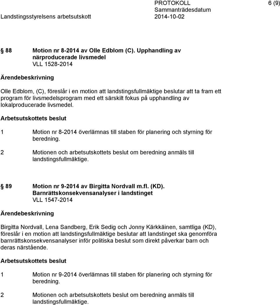 upphandling av lokalproducerade livsmedel. 1 Motion nr 8-2014 överlämnas till staben för planering och styrning för beredning.