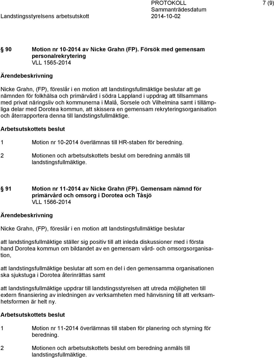att tillsammans med privat näringsliv och kommunerna i Malå, Sorsele och Vilhelmina samt i tillämpliga delar med Dorotea kommun, att skissera en gemensam rekryteringsorganisation och återrapportera