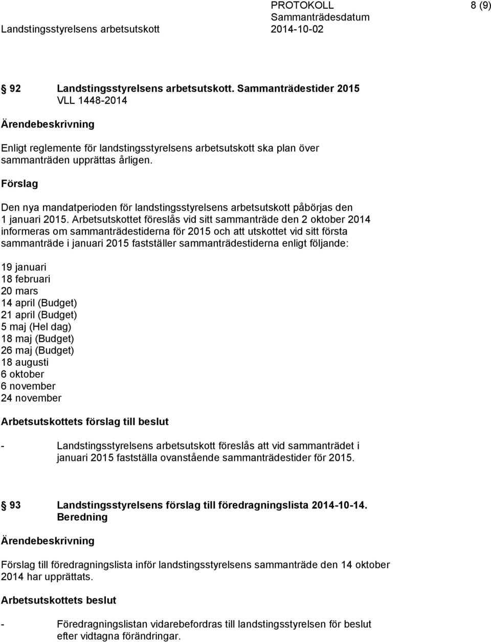 Arbetsutskottet föreslås vid sitt sammanträde den 2 oktober 2014 informeras om sammanträdestiderna för 2015 och att utskottet vid sitt första sammanträde i januari 2015 fastställer