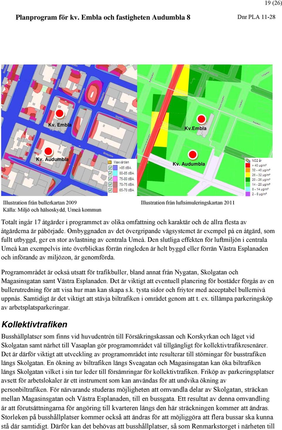 karaktär och de allra flesta av åtgärderna är påbörjade. Ombyggnaden av det övergripande vägsystemet är exempel på en åtgärd, som fullt utbyggd, ger en stor avlastning av centrala Umeå.