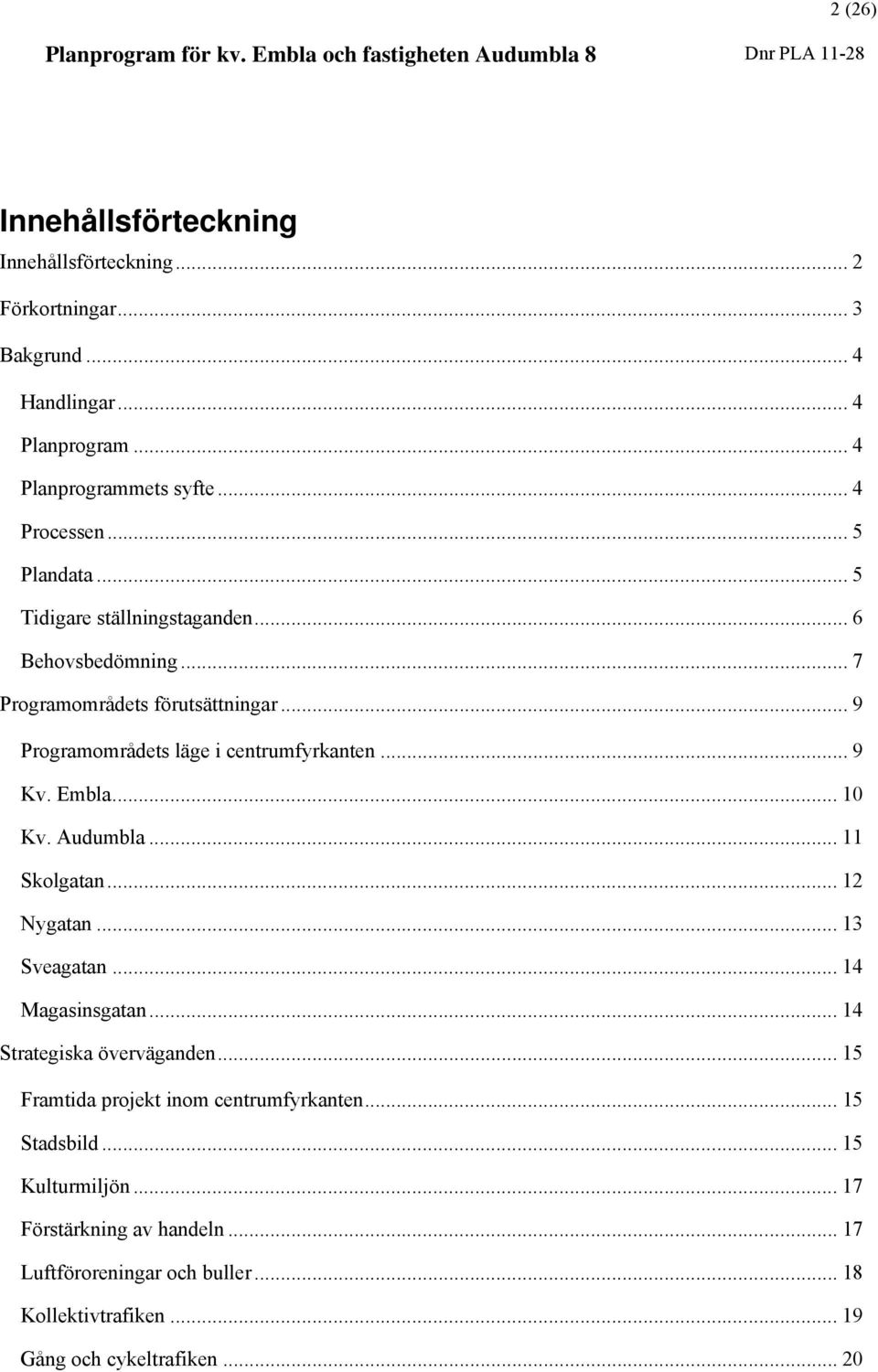 Embla... 10 Kv. Audumbla... 11 Skolgatan... 12 Nygatan... 13 Sveagatan... 14 Magasinsgatan... 14 Strategiska överväganden.