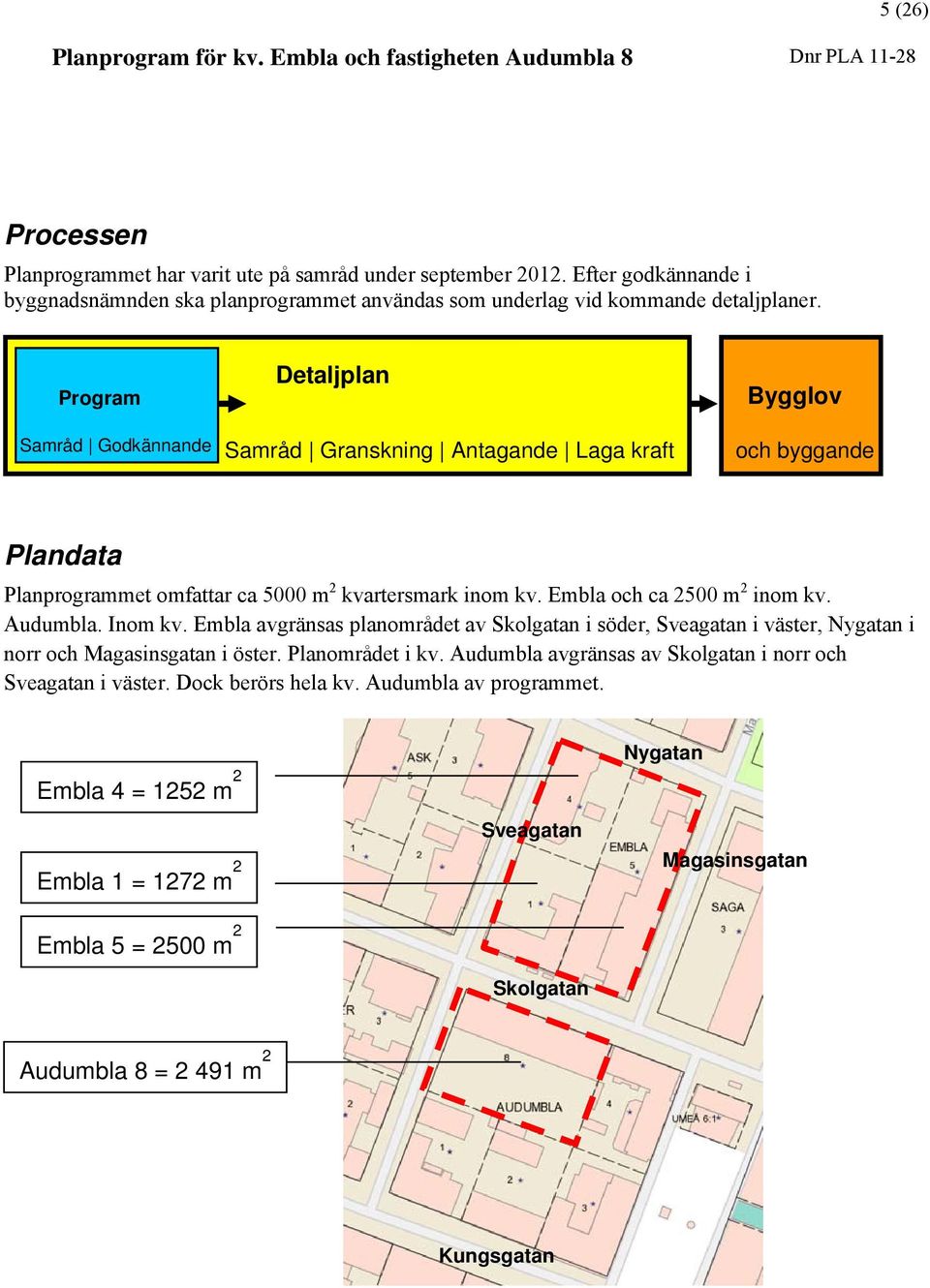 Embla och ca 2500 m 2 inom kv. Audumbla. Inom kv. Embla avgränsas planområdet av Skolgatan i söder, Sveagatan i väster, Nygatan i norr och Magasinsgatan i öster. Planområdet i kv.