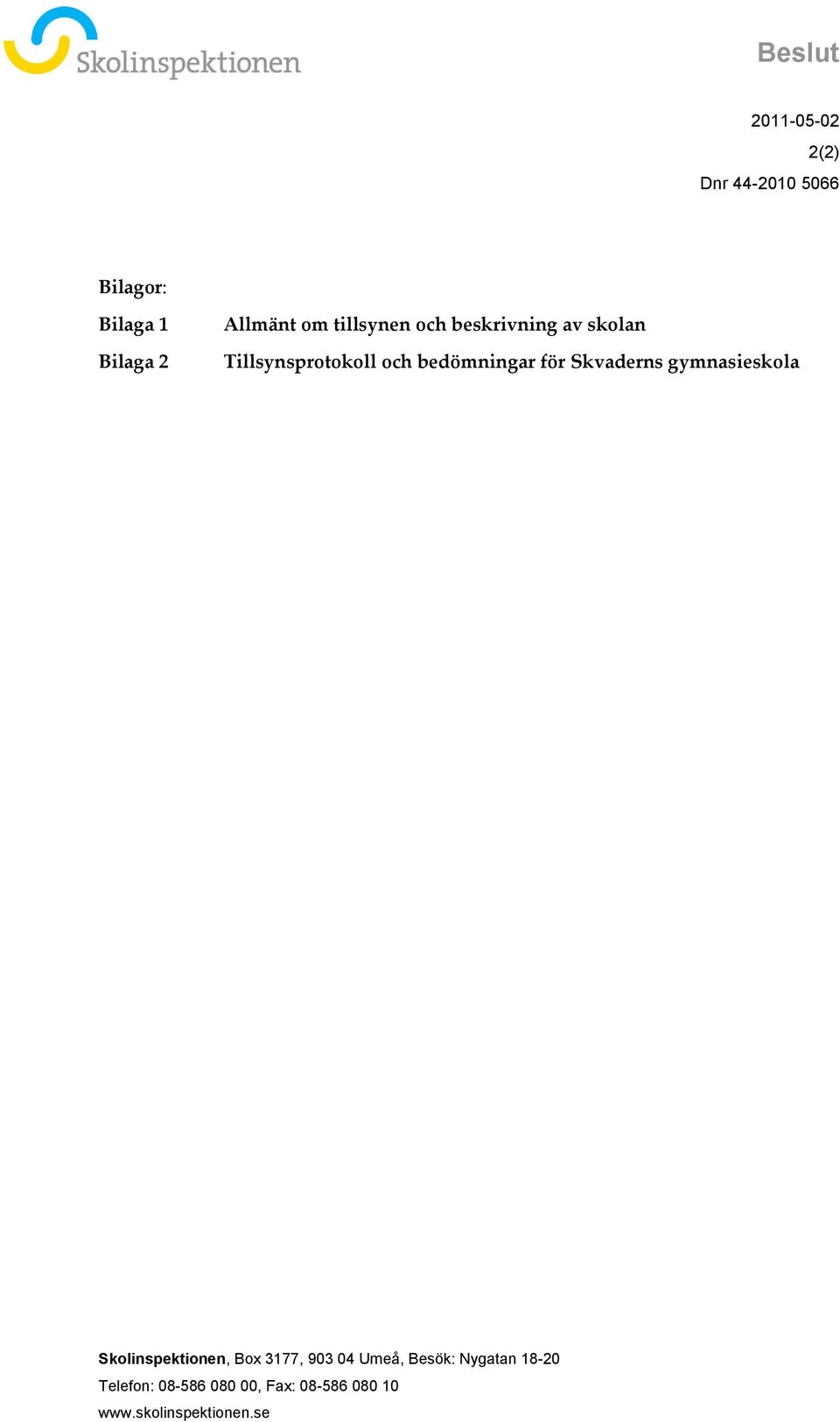 för Skvaderns gymnasieskola Skolinspektionen, Box 3177, 903 04 Umeå, Besök: