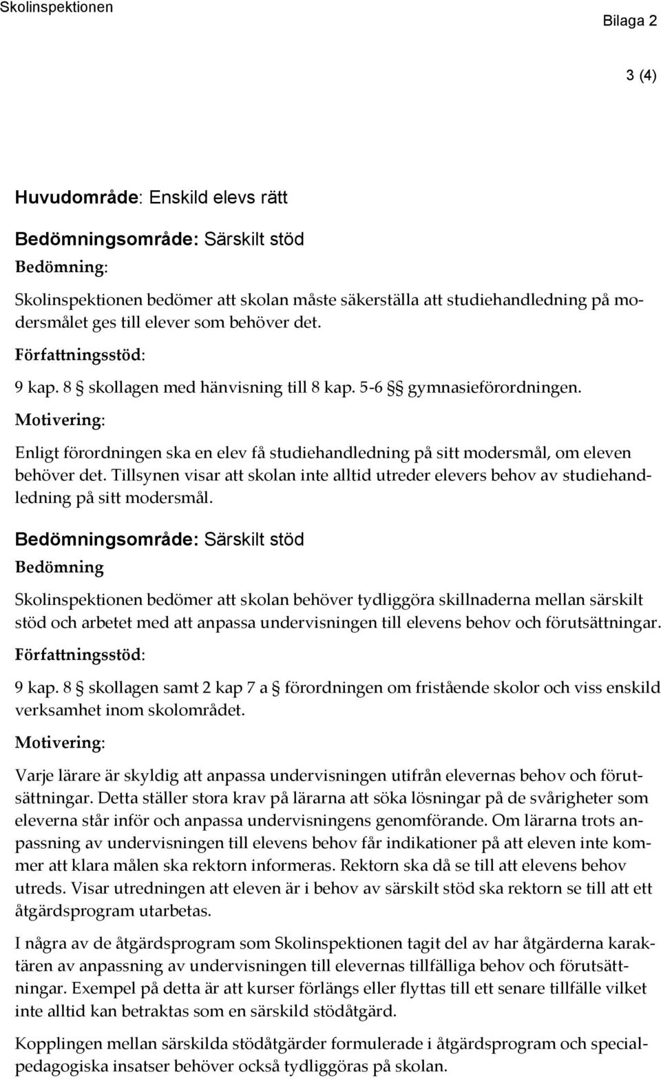 Motivering: Enligt förordningen ska en elev få studiehandledning på sitt modersmål, om eleven behöver det.