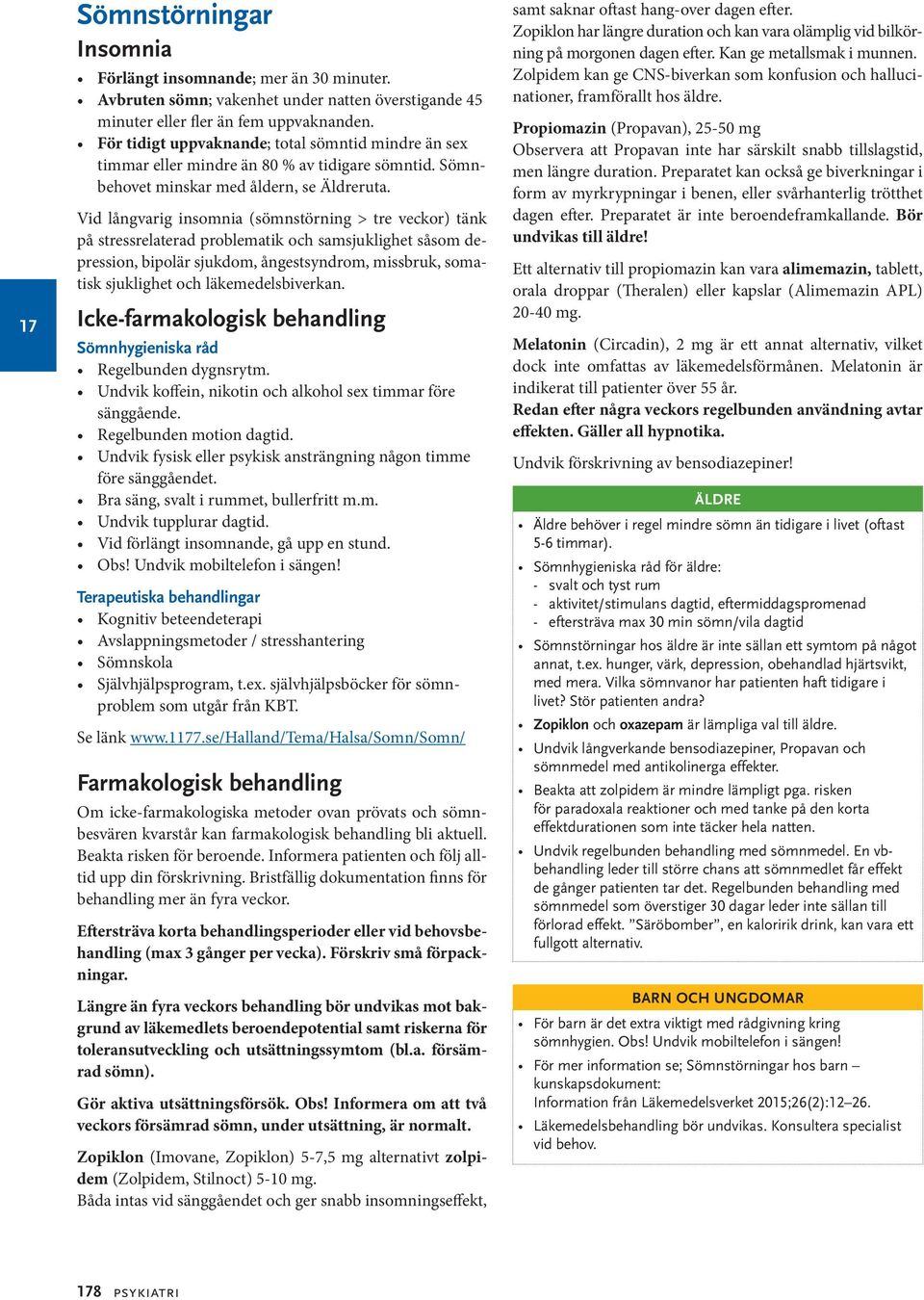 Vid långvarig insomnia (sömnstörning > tre veckor) tänk på stressrelaterad problematik och samsjuklighet såsom depression, bipolär sjukdom, ångestsyndrom, missbruk, somatisk sjuklighet och