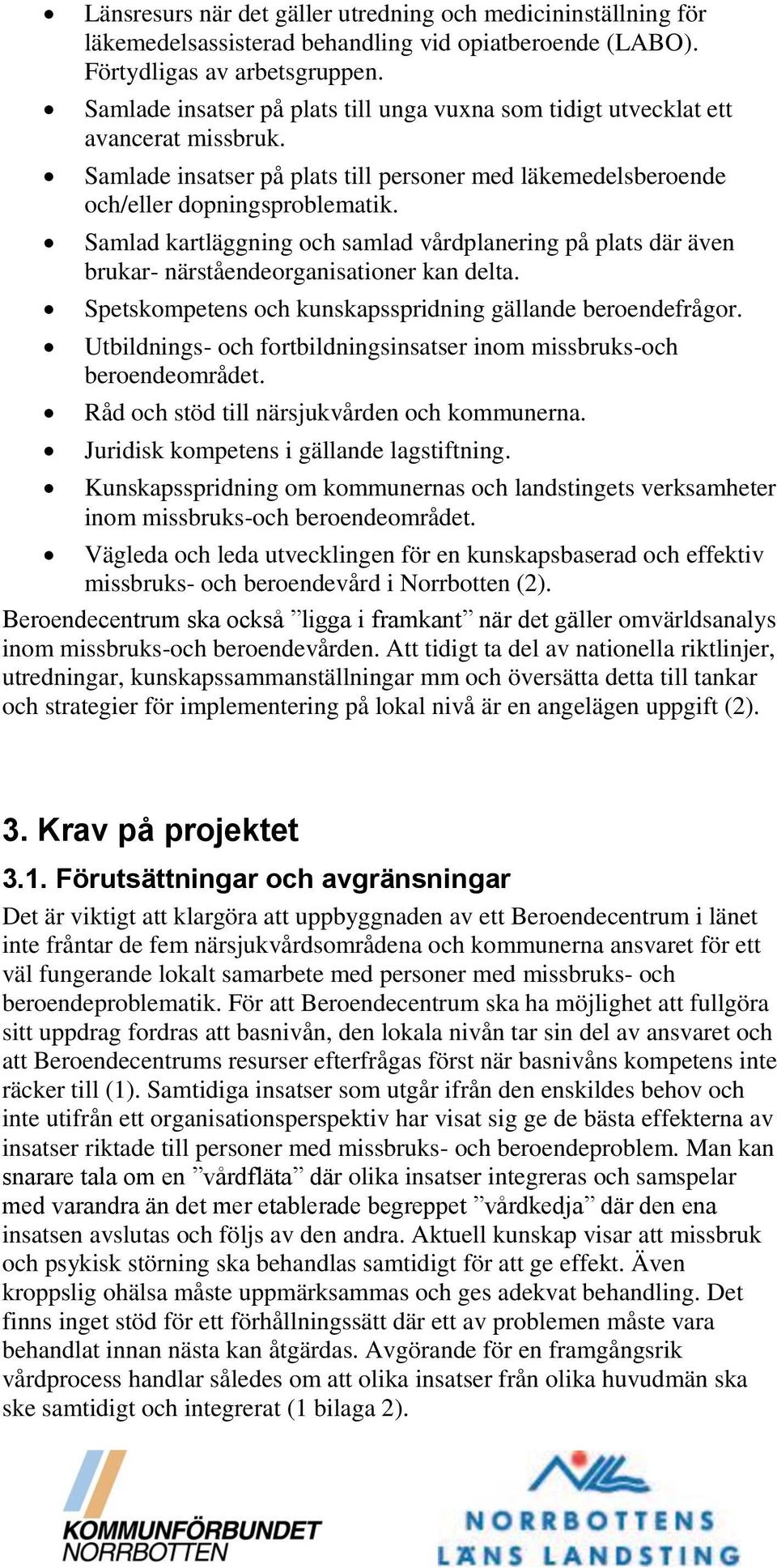 Samlad kartläggning och samlad vårdplanering på plats där även brukar- närståendeorganisationer kan delta. Spetskompetens och kunskapsspridning gällande beroendefrågor.