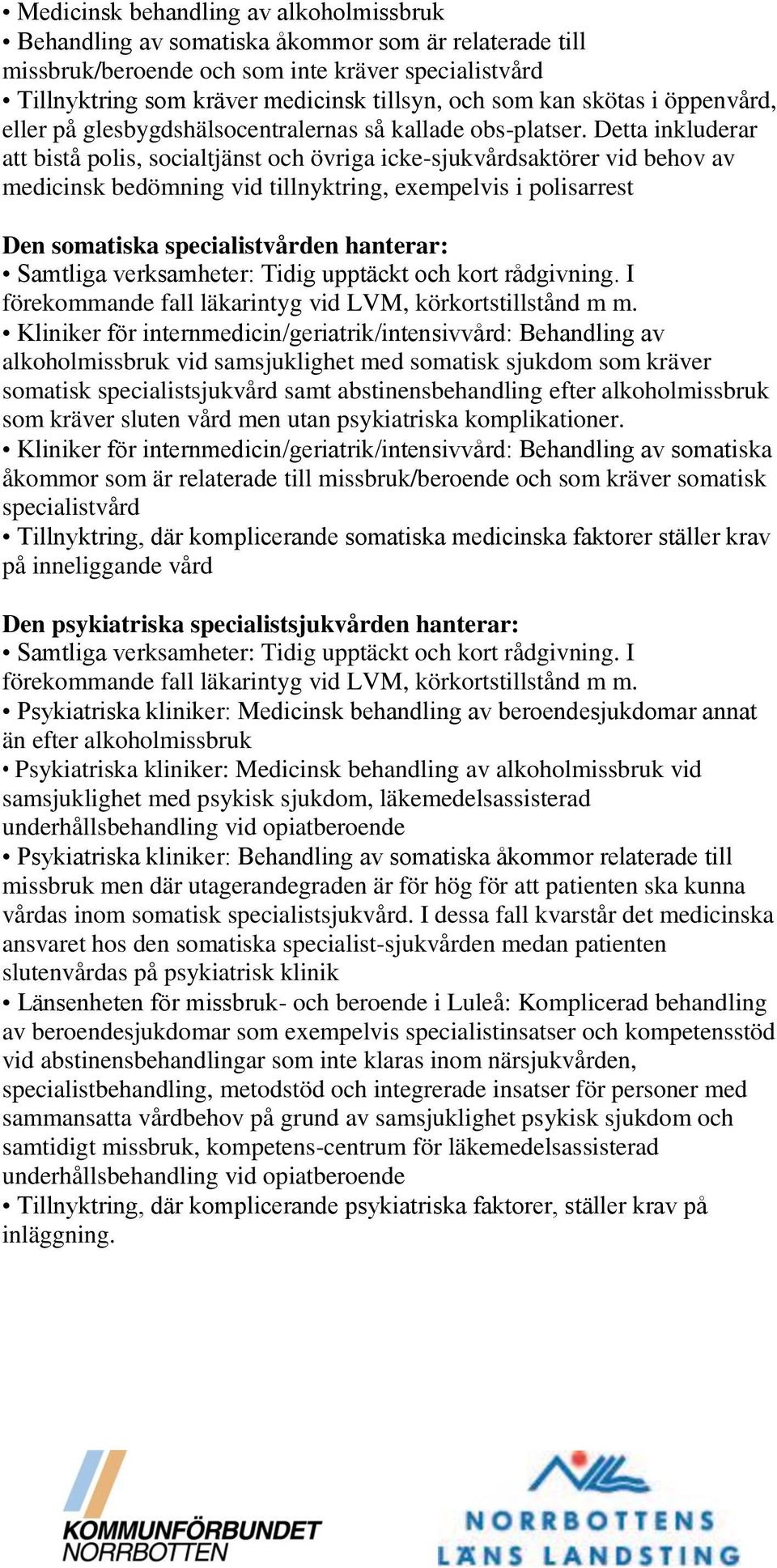 Detta inkluderar att bistå polis, socialtjänst och övriga icke-sjukvårdsaktörer vid behov av medicinsk bedömning vid tillnyktring, exempelvis i polisarrest Den somatiska specialistvården hanterar: