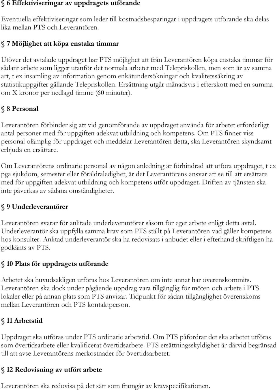 Telepriskollen, men som är av samma art, t ex insamling av information genom enkätundersökningar och kvalitetssäkring av statistikuppgifter gällande Telepriskollen.