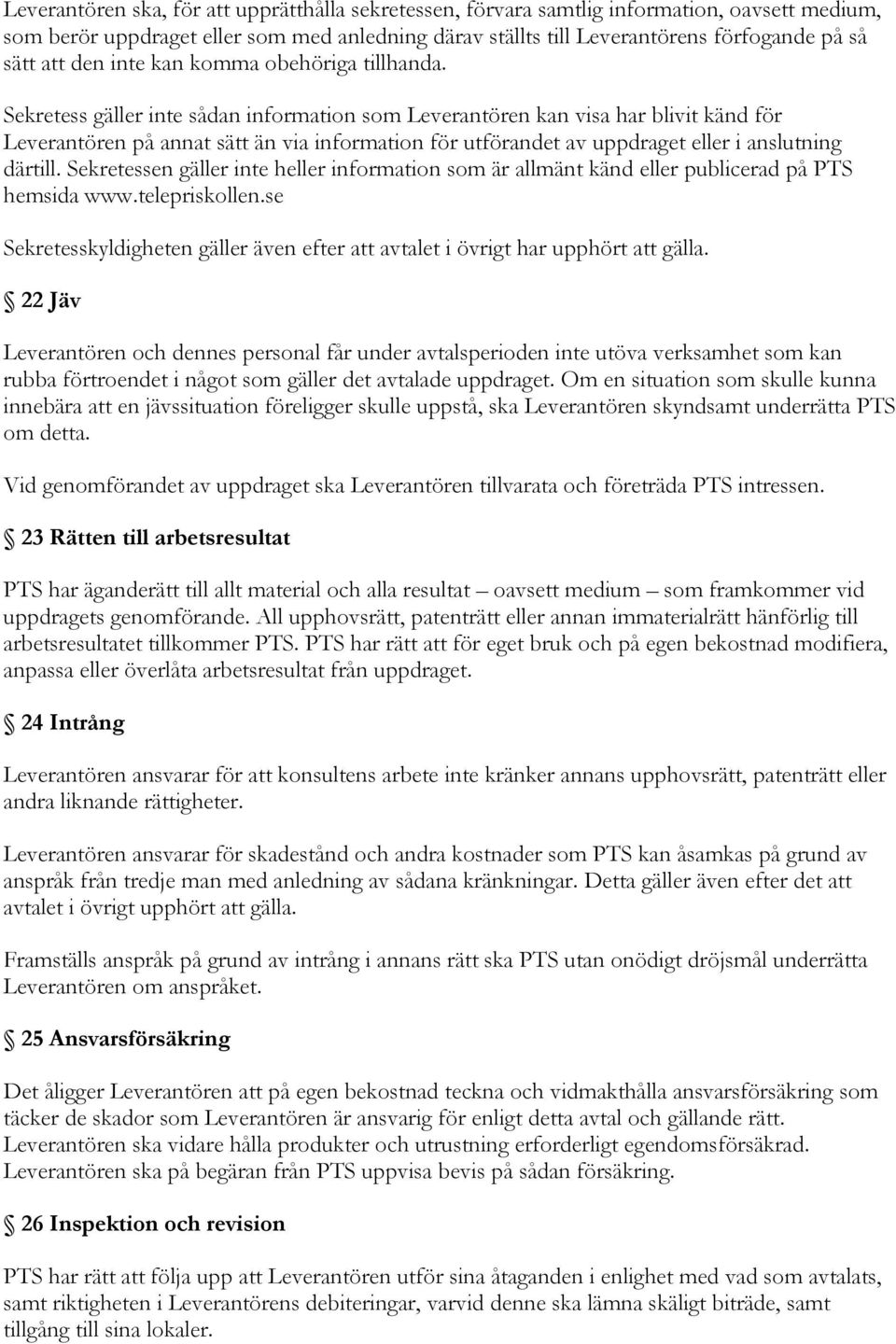 Sekretess gäller inte sådan information som Leverantören kan visa har blivit känd för Leverantören på annat sätt än via information för utförandet av uppdraget eller i anslutning därtill.