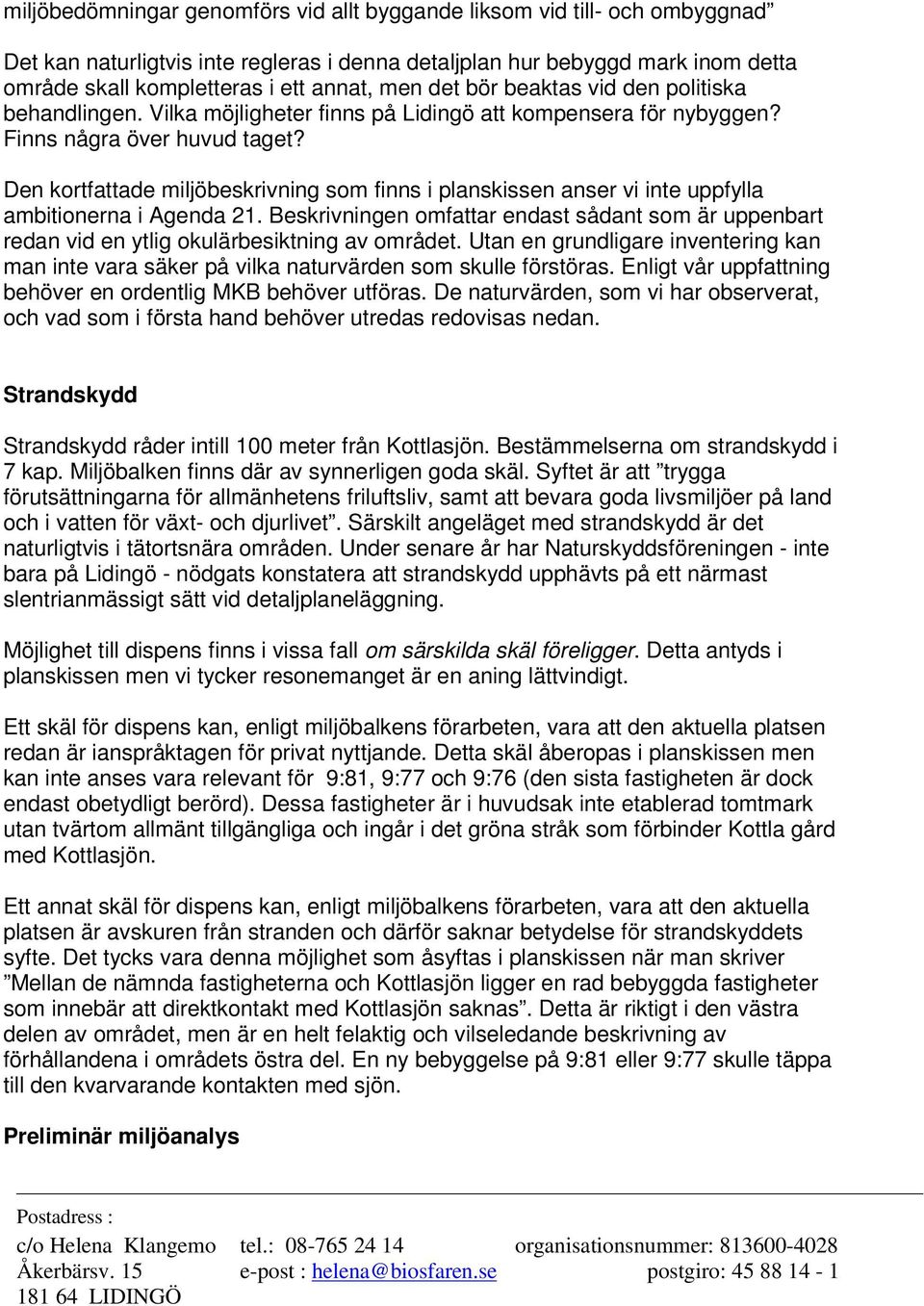 Den kortfattade miljöbeskrivning som finns i planskissen anser vi inte uppfylla ambitionerna i Agenda 21.