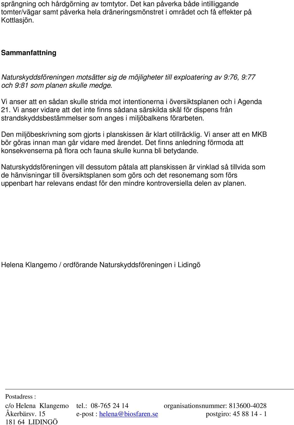 Vi anser att en sådan skulle strida mot intentionerna i översiktsplanen och i Agenda 21.