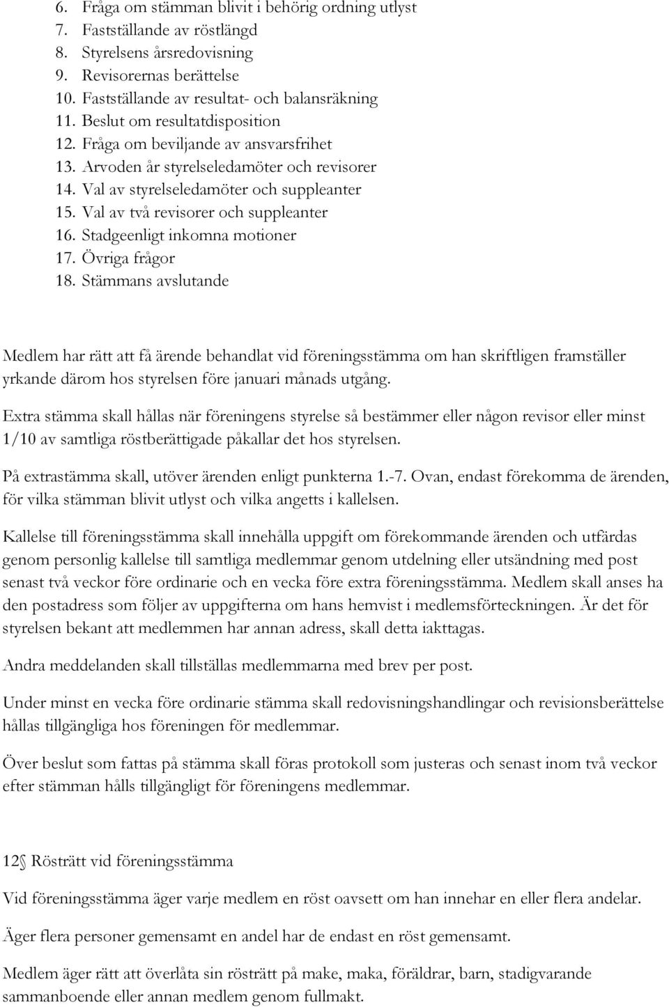 Val av två revisorer och suppleanter 16. Stadgeenligt inkomna motioner 17. Övriga frågor 18.