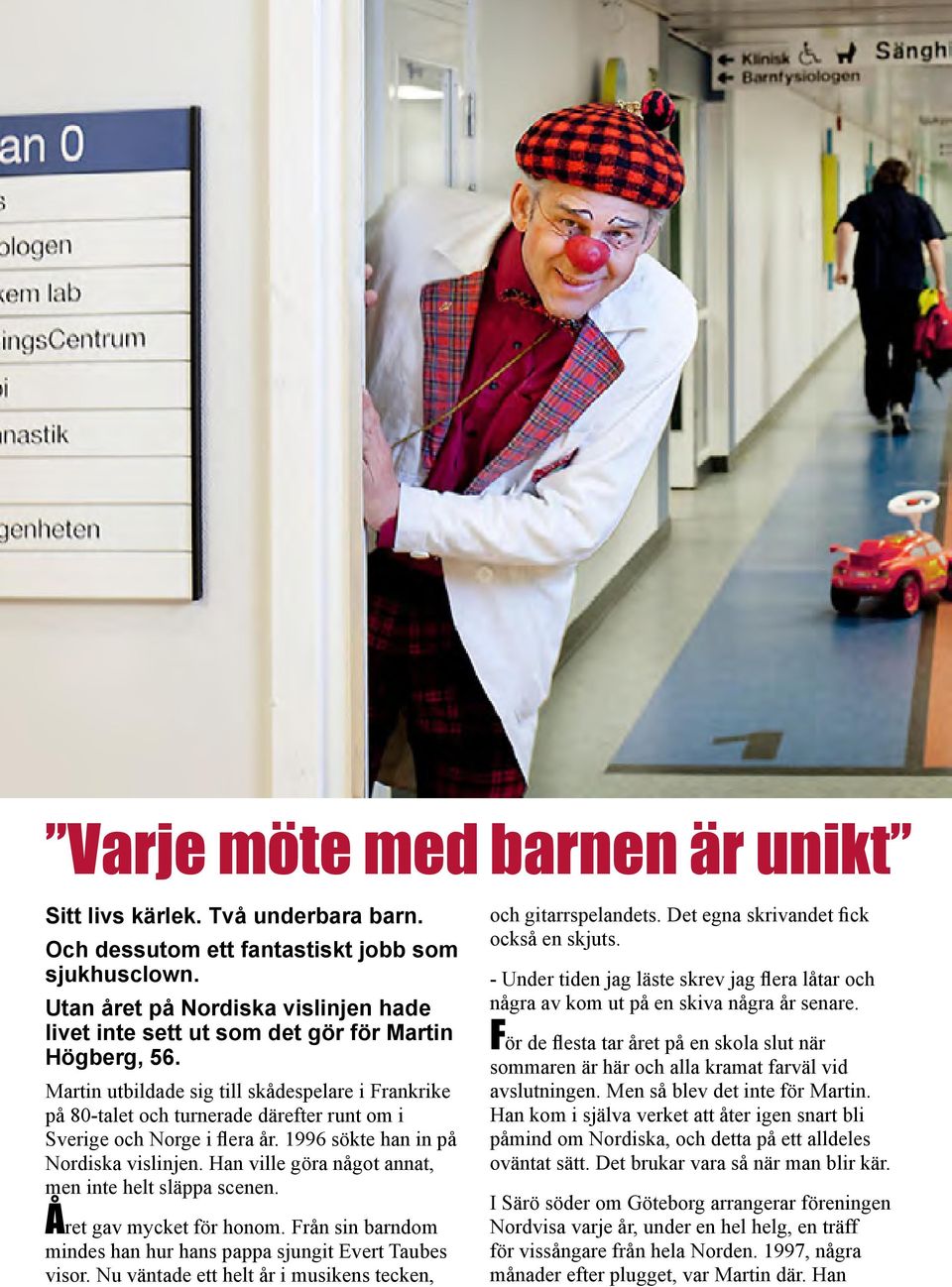 Martin utbildade sig till skådespelare i Frankrike på 80-talet och turnerade därefter runt om i Sverige och Norge i flera år. 1996 sökte han in på Nordiska vislinjen.