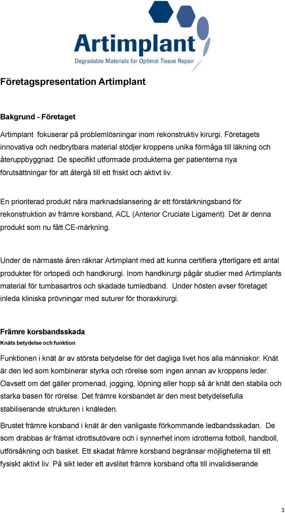 De specifikt utformade produkterna ger patienterna nya förutsättningar för att återgå till ett friskt och aktivt liv.