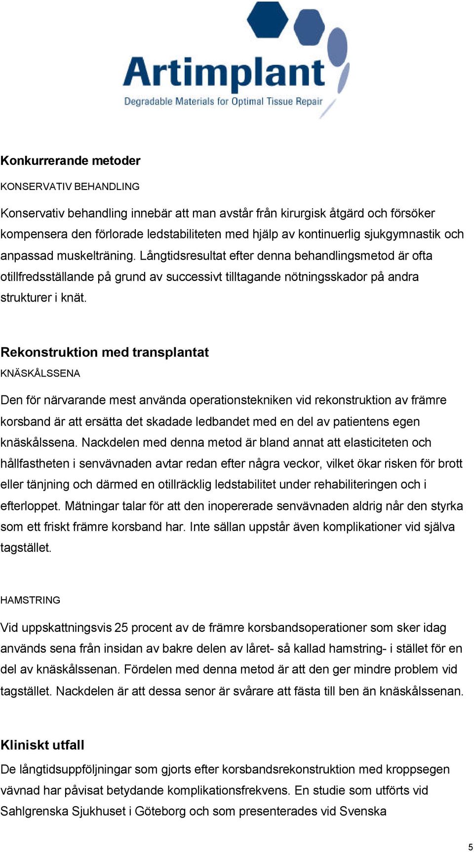 Rekonstruktion med transplantat KNÄSKÅLSSENA Den för närvarande mest använda operationstekniken vid rekonstruktion av främre korsband är att ersätta det skadade ledbandet med en del av patientens