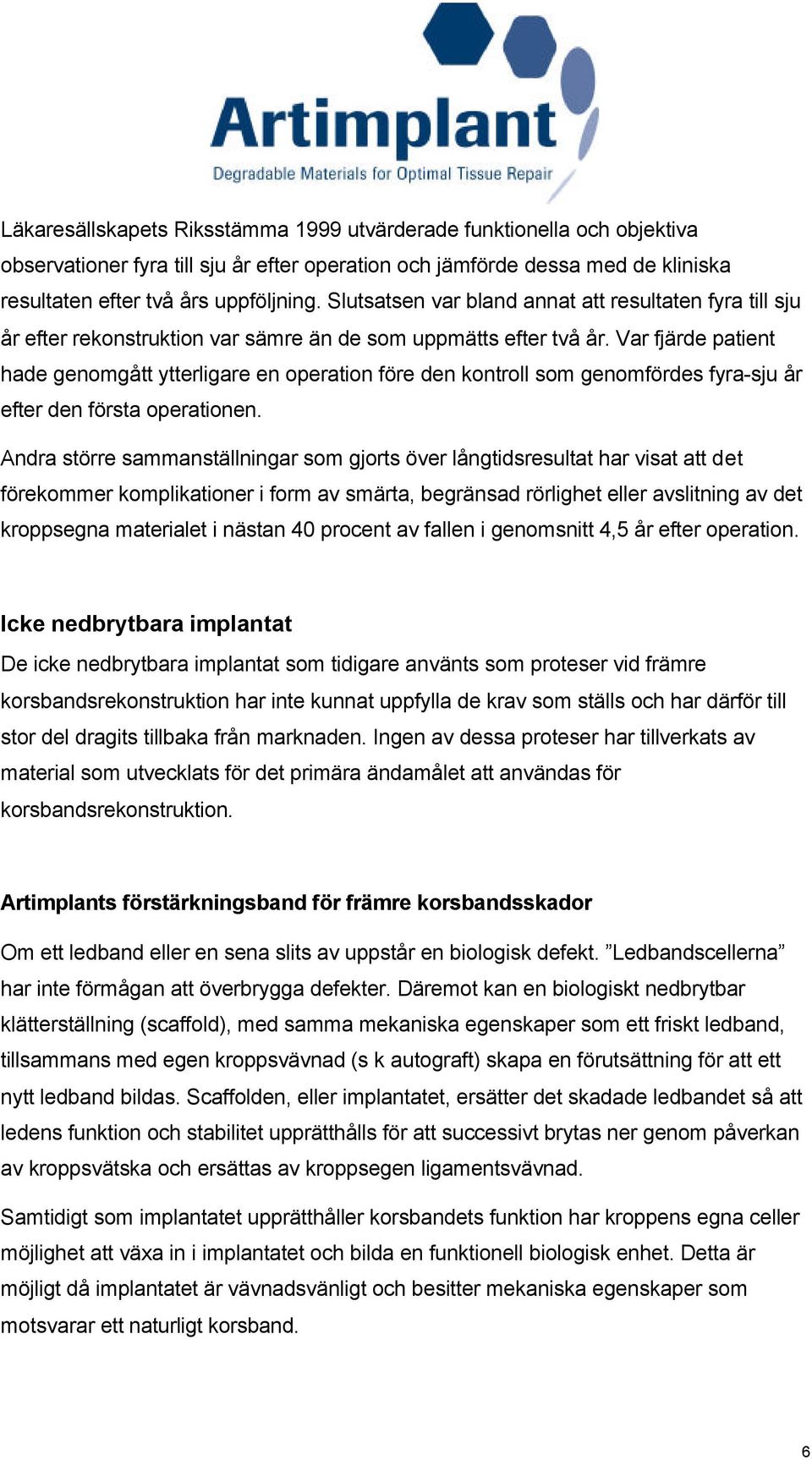 Var fjärde patient hade genomgått ytterligare en operation före den kontroll som genomfördes fyra-sju år efter den första operationen.